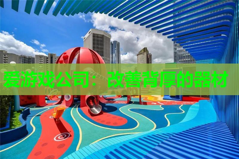 爱游戏公司：改善背厚的器材