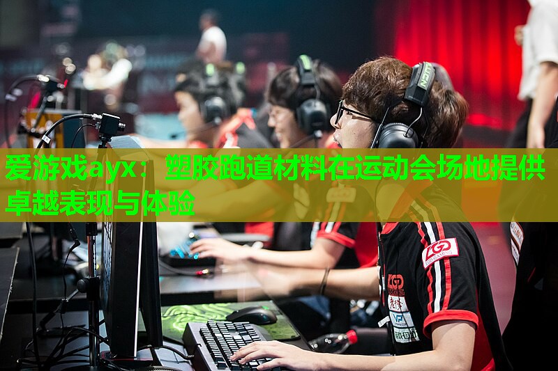 爱游戏ayx：塑胶跑道材料在运动会场地提供卓越表现与体验
