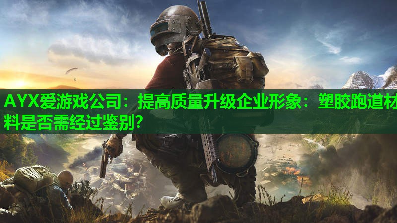 提高质量升级企业形象:塑胶跑道材料是否需经过鉴别? 提高质量升级企业形象:塑胶跑道材料是否需经过鉴别?