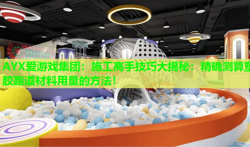 施工高手技巧大揭秘:精确测算塑胶跑道材料用量的方法! 施工高手技巧大揭秘:精确测算塑胶跑道材料用量的方法!