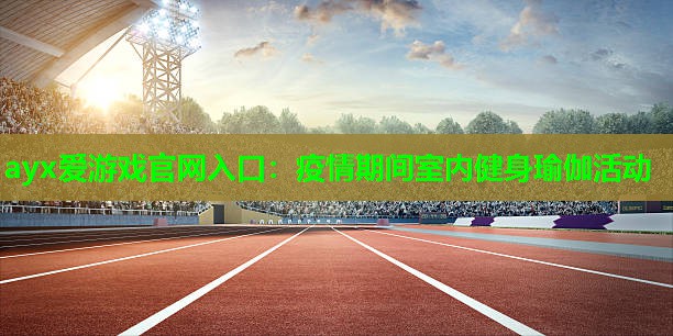 疫情期间室内健身瑜伽活动 疫情期间室内健身瑜伽活动