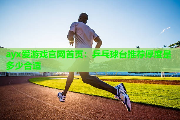 乒乓球台推荐厚度是多少合适 乒乓球台推荐厚度是多少合适