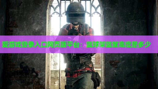 篮球架篮筐高度是多少 篮球架篮筐高度是多少