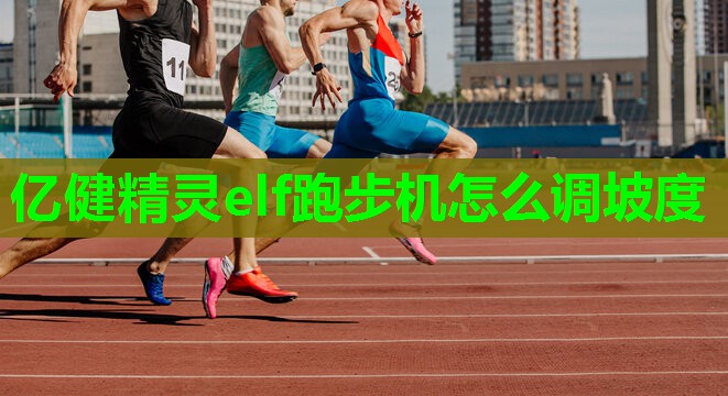 亿健精灵elf跑步机怎么调坡度 亿健精灵elf跑步机怎么调坡度